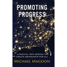 Promoting Progress: A Radical New Agenda to Create Abundance for All
