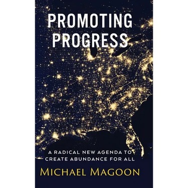 Promoting Progress: A Radical New Agenda to Create Abundance for All