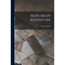 Maps Mean Adventure