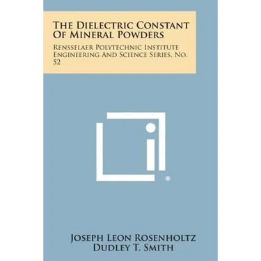 The Dielectric Constant Of Mineral Powders: Rensselaer Polytechnic Institute Engineering And Science Series, No. 52