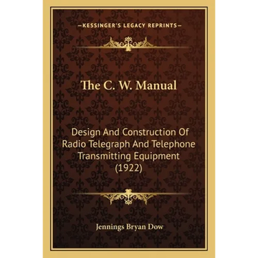 The C. W. Manual: Design And Construction Of Radio Telegraph And Telephone Transmitting Equipment (1922)