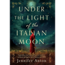 Under the Light of the Italian Moon: Inspired by a true story of love and women's resilience during the rise of fascism and WWII