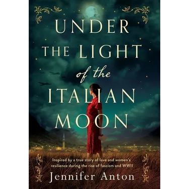 Under the Light of the Italian Moon: Inspired by a true story of love and women's resilience during the rise of fascism and WWII