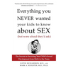 Everything You Never Wanted Your Kids to Know about Sex (But Were Afraid They'd Ask): The Secrets to Surviving Your Child's Sexual Development from Bi