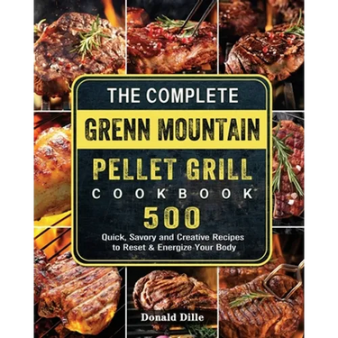 The Complete Green Mountain Pellet Grill Cookbook: 500 Quick, Savory and Creative Recipes to Reset & Energize Your Body