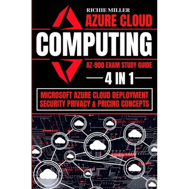 Azure Cloud Computing Az-900 Exam Study Guide: 4 In 1 Microsoft Azure Cloud Deployment, Security, Privacy & Pricing Concepts