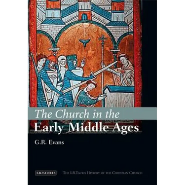 The Church in the Early Middle Ages: The I.B.Tauris History of the Christian Church