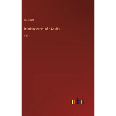 Reminiscences of a Soldier: Vol. I