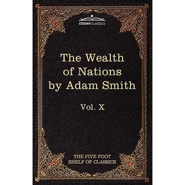 An Inquiry Into the Nature and Causes of the Wealth of Nations: The Five Foot Shelf of Classics, Vol. X (in 51 Volumes)