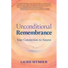 Unconditional Remembrance: Your Connection to Source