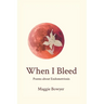 When I Bleed: Poems about Endometriosis