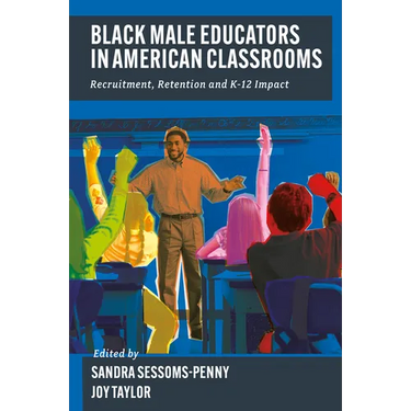 Black Male Educators in American Classrooms: Recruitment, Retention and K-12 Impact