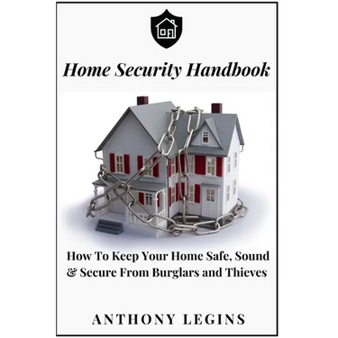 Home Security Handbook: How To Keep Your Home Safe, Sound & Secure From Burglars and Thieves
