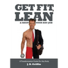 Get Fit, Lean and Keep Your Day Job: A Transformation Guide For Any Body