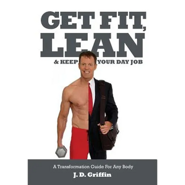 Get Fit, Lean and Keep Your Day Job: A Transformation Guide For Any Body