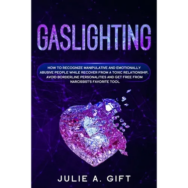 Gaslighting: How to recognize manipulative and emotionally abusive people while recover from a toxic relationship, avoid borderline