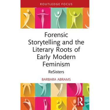 Forensic Storytelling and the Literary Roots of Early Modern Feminism: Resisters