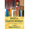 What the Country Wrought: Poems by Annis Cassells