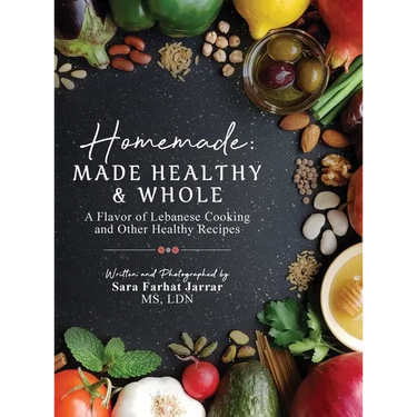Homemade: Made Healthy & Whole: A Flavor of Lebanese Cooking and Other Healthy Recipes