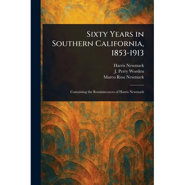 Sixty Years in Southern California, 1853-1913