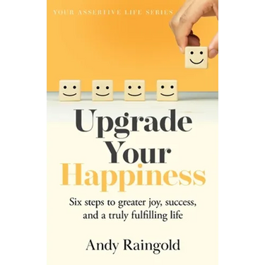 Upgrade Your Happiness: Six steps to greater joy, success, and a truly fulfilling life