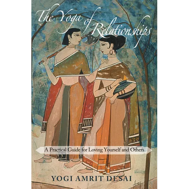 The Yoga of Relationships: A Practical Guide for Loving Yourself and Others