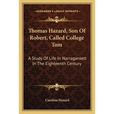 Thomas Hazard, Son Of Robert, Called College Tom: A Study Of Life In Narragansett In The Eighteenth Century