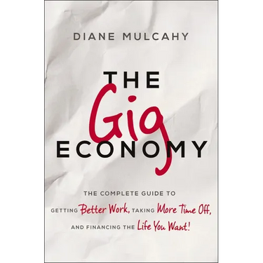 The Gig Economy: The Complete Guide to Getting Better Work, Taking More Time Off, and Financing the Life You Want