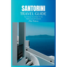 Santorini Travel Guide 2024: The Ultimate Travel Book To The Hidden Gems Of Santorini (Greece)
