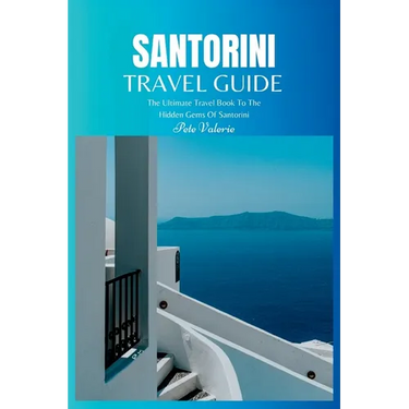 Santorini Travel Guide 2024: The Ultimate Travel Book To The Hidden Gems Of Santorini (Greece)