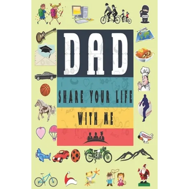 Dad Share Your Life With Me: Perfect For Dad's Birthday, Father's Day, Valentine Day Or Just To Show Dad You Love Him!