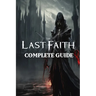 The Last Faith: Complete Guide: Best Tips, Tricks, Walkthroughs and Strategies
