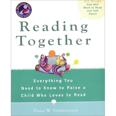 Reading Together: Everything You Need to Know to Raise a Child Who Loves to Read