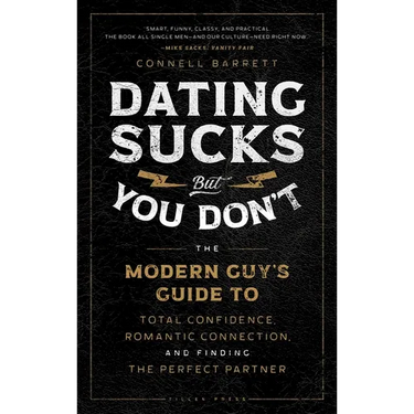Dating Sucks, But You Don't: The Modern Guy's Guide to Total Confidence, Romantic Connection, and Finding the Perfect Partner