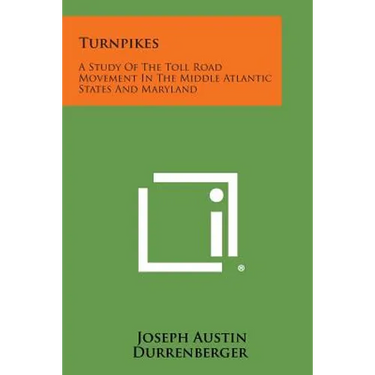 Turnpikes: A Study Of The Toll Road Movement In The Middle Atlantic States And Maryland