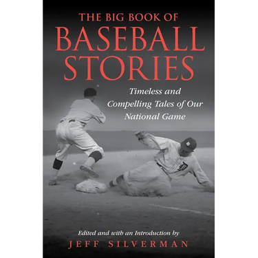 The Big Book of Baseball Stories: Timeless and Compelling Tales of Our National Game
