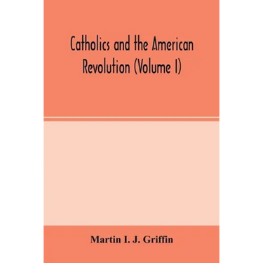 Catholics and the American revolution (Volume I)