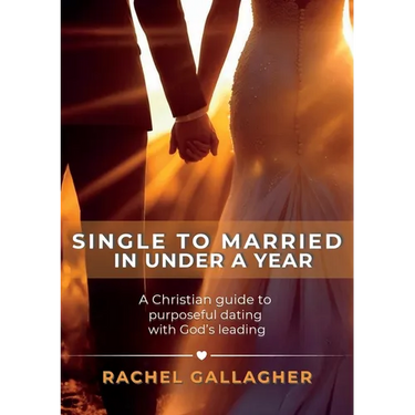 Single to Married in Under a Year: A Christian guide to purposeful dating with God's leading
