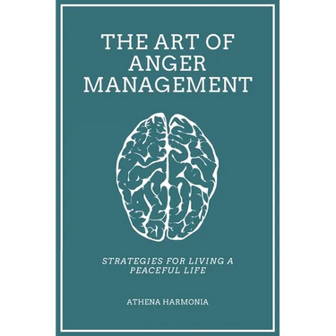 The Art of Anger Management: Strategies For Living A Peaceful Life