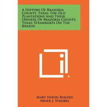 A History Of Brazoria County, Texas; The Old Plantations And Their Owners Of Brazoria County, Texas; Steamboats On The Brazos
