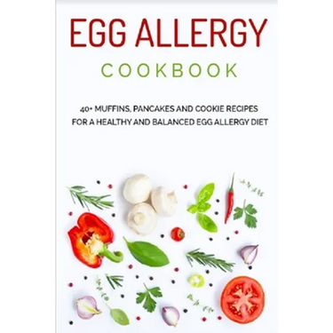 Egg Allergy Cookbook: 40+ Muffins, Pancakes and Cookie recipes for a healthy and balanced Egg Allergy Diet