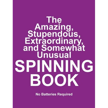 The Amazing, Stupendous, Extraordinary, and Somewhat Unusual SPINNING BOOK: No Batteries Required