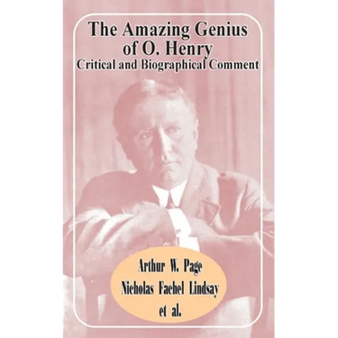 The Amazing Genius of O. Henry: Critical and Biographical Comment