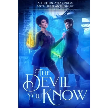 The Devil You Know: A Fiction-Atlas Press Anti-Hero Anthology