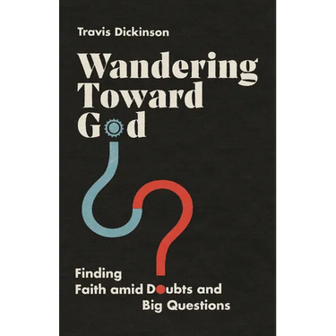 Wandering Toward God: Finding Faith Amid Doubts and Big Questions