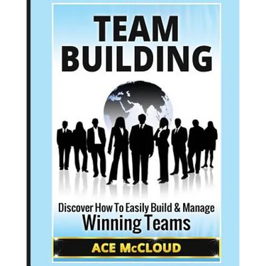 Team Building: Discover How To Easily Build & Manage Winning Teams
