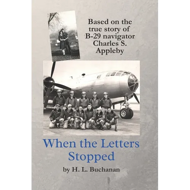 When the Letters Stopped: Based on the true story of B-29 navigator Charles S. Appleby
