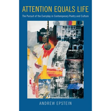 Attention Equals Life: The Pursuit of the Everyday in Contemporary Poetry and Culture