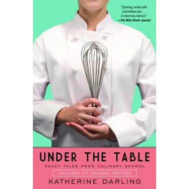 Under the Table: Saucy Tales from Culinary School