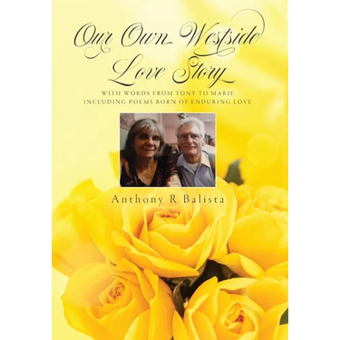 Our Own Westside Love Story: With Words from Tony to Marie Including Poems Born of Enduring Love